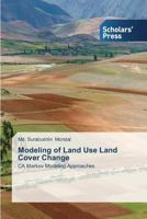 Modeling of Land Use Land Cover Change: CA Markov Modeling Approaches 3639709810 Book Cover