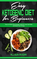 Easy Ketogenic Diet for Beginners: Easy to Follow Keto Recipes Guide for Low Carb Keto and Boost Your Energy 1801940738 Book Cover