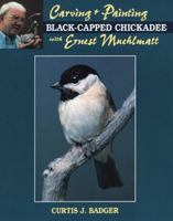 Carving and Painting a Black-Capped Chickadee With Ernest Muehlmatt 0811724239 Book Cover