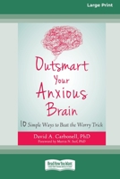 Outsmart Your Anxious Brain: Ten Simple Ways to Beat the Worry Trick (Large Print 16 Pt Edition) 0369392507 Book Cover