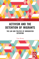 Activism and the Detention of Migrants: The Law and Politics of Immigration Detention 1032029277 Book Cover