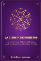 La Ciencia de Khrīstós: Una Cosmovisión del Potencial Humano desde la Antigua Ciencia Espiritual MerKaBa B08BWCL2VT Book Cover