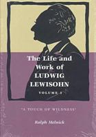 The Life and Work of Ludwig Lewisohn: Volume 1, "A Touch of Wildness" 0814326927 Book Cover