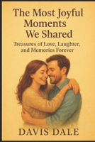 The Most Joyful Moments We Shared: Treasures of Love, Laughter, and Memories Forever B0FS3CS4YW Book Cover