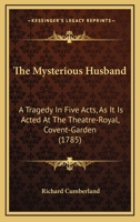 The Mysterious Husband. A Tragedy in Five Acts. As It is Acted at the Theatre-Royal, Covent-Garden 1140890522 Book Cover