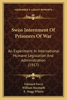 Swiss Internment Of Prisoners Of War: An Experiment In International Humane Legislation And Administration: A Report 1120718864 Book Cover