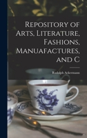Repository of Arts, Literature, Fashions, Manuafactures, and C 1017422990 Book Cover