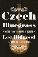 Czech Bluegrass: Notes from the Heart of Europe 0252041453 Book Cover