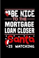 Be nice to the mortgage loan closer santa is watching: Mortgage Notebook journal Diary Cute funny humorous blank lined notebook Gift for student school college ruled graduation gift ... job working em 1676785965 Book Cover