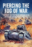 Piercing the Fog of War: The Theory and Practice of Command in the British and German Armies, 1918-1940 1804514780 Book Cover