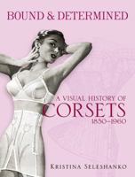 Bound  Determined: A Visual History of Corsets, 1850-1960 0486478920 Book Cover