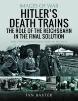 Hitler's Death Trains: The Role of the Reichsbahn in the Final Solution: Rare Photographs from Wartime Archives 1399040081 Book Cover