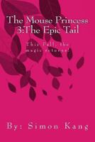 The Mouse Princess 3:The Epic Tail: This Fall, the magic returns! 1477639314 Book Cover