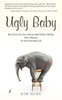 Ugly Baby: How to Get Over Fear and Give Birth to Your Odd Idea, Start a Business, or Invent Something Cool. 1479225665 Book Cover