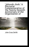 'jehovah-Jireh.' a Discourse Commemorative of the Twenty-Seventh Anniversary of the Organization of 0530864231 Book Cover
