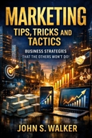 Marketing Tips, Tricks and Tactics: Business Strategies That the Others Won't Do! 1497456150 Book Cover