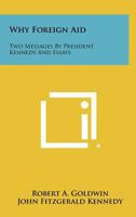 Why Foreign Aid: Two Messages by President Kennedy and Essays 1258404192 Book Cover