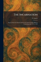 The Incarnation: Papers From the Summer School of Catholic Studies Held at Cambridge, July 25-31, 1925 1025735005 Book Cover