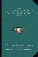 The Cassell Prize Essay On The Condition Of Ireland (1851) 1437172709 Book Cover