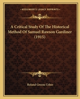 A Critical Study Of The Historical Method Of Samuel Rawson Gardiner, With An Excursus On The Historical Conception Of The Puritan Revolution From Clarendon To Gardiner... 1271270412 Book Cover