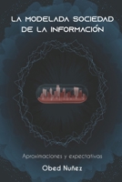 LA MODELADA SOCIEDAD DE LA INFORMACION: Aproximaciones y expectativas B08GVCN1F5 Book Cover