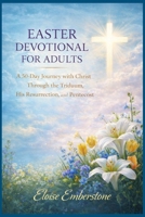 EASTER DEVOTIONAL FOR ADULTS: A 50-Day Journey with Christ Through the Triduum, His Resurrection, and Pentecost B0GV5HF9ZM Book Cover