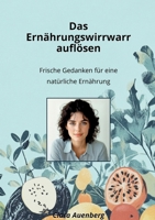 Das Ernährungswirrwarr auflösen: Frische Gedanken für eine natürliche Ernährung (German Edition) 3769318978 Book Cover