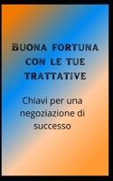 Buona fortuna con le tue trattative: Chiavi per una negoziazione di successo B0BCS92L96 Book Cover