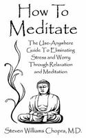 How To Meditate: The Use-Anywhere Guide To Eliminating Stress and Worry Through Relaxation and Meditation 0970677391 Book Cover