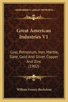 Great American Industries V1: Coal, Petroleum, Iron, Marble, Slate, Gold And Silver, Copper And Zinc 1164661388 Book Cover