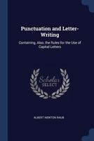 Punctuation and Letter-Writing: Containing, Also, the Rules for the Use of Capital Letters 1437037569 Book Cover
