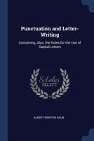 Punctuation and Letter-Writing: Containing, Also, the Rules for the Use of Capital Letters 1164836420 Book Cover