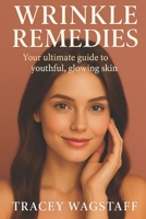 Wrinkle Remedies: Your Ultimate Guide to Youthful, Glowing Skin B0DVSYKZMC Book Cover