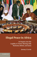 Illegal Peace in Africa: An Inquiry Into the Legality of Power Sharing with Warlords, Rebels, and Junta 1107683718 Book Cover