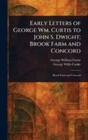 Early Letters of George Wm. Curtis to John S. Dwight; Brook Farm and Concord 102293418X Book Cover