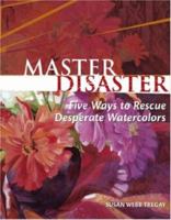 Master Disaster: Five Ways to Rescue Desperate Watercolors 1581807953 Book Cover
