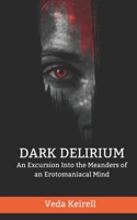 Dark delirium: An Excursion Into the Meanders of an Erotomaniacal Mind B0C1HVPBYF Book Cover