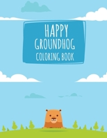 Happy Groundhog Coloring Book: Funny Groundhog Animal Coloring book Great Gift for Birthday Party To Boys & Girls, Ages 4-8 1660788722 Book Cover