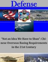 Not an Idea We Have to Shun: Chinese Overseas Basing Requirements in the 21st 1505531446 Book Cover