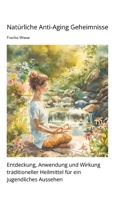 Natürliche Anti-Aging Geheimnisse: Entdeckung, Anwendung und Wirkung traditioneller Heilmittel für ein jugendliches Aussehen (German Edition) 3384315138 Book Cover