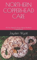 Northern Copperhead Care: All You Need To Know About Northern Copperhead. B08QS392B7 Book Cover