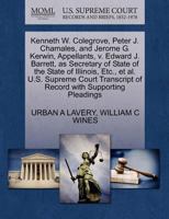 Kenneth W. Colegrove, Peter J. Chamales, and Jerome G. Kerwin, Appellants, v. Edward J. Barrett, as Secretary of State of the State of Illinois, Etc., ... of Record with Supporting Pleadings 1270382632 Book Cover
