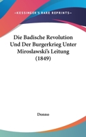 Die Badische Revolution Und Der Burgerkrieg Unter Miroslawski's Leitung (1849) 1168322413 Book Cover