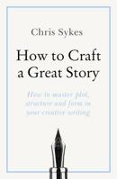 How to Craft a Great Story: How to master plot, structure and form in your creative writing 1473688450 Book Cover