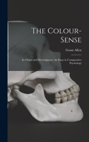 The Colour-Sense: Its Origin and Development, an Essay in Comparative Psychology 1017360138 Book Cover