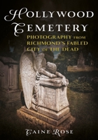 Hollywood Cemetery, Richmond, Virginia: Photography from the Fabled Southern City of the Dead (Buried America) 1634995945 Book Cover