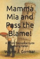 Mamma Mia and Pass the Blame!: A (Wildly Inaccurate) Guide to Being Italian. B0FCFLYHTQ Book Cover