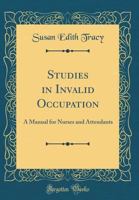 Studies in Invalid Occupation: A Manual for Nurses and Attendants 0265708567 Book Cover