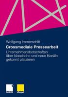 Crossmediale Pressearbeit: Unternehmensbotschaften Uber Klassische Und Neue Kanale Gekonnt Platzieren 3834917486 Book Cover
