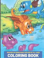 Dragon Coloring Book for Kids of All Ages: Kids of All Ages Coloring Book with Adorable Dragon Babies, Cute Fantasy Creatures, with Castles Kings and Princesses for Relaxation 1092293159 Book Cover